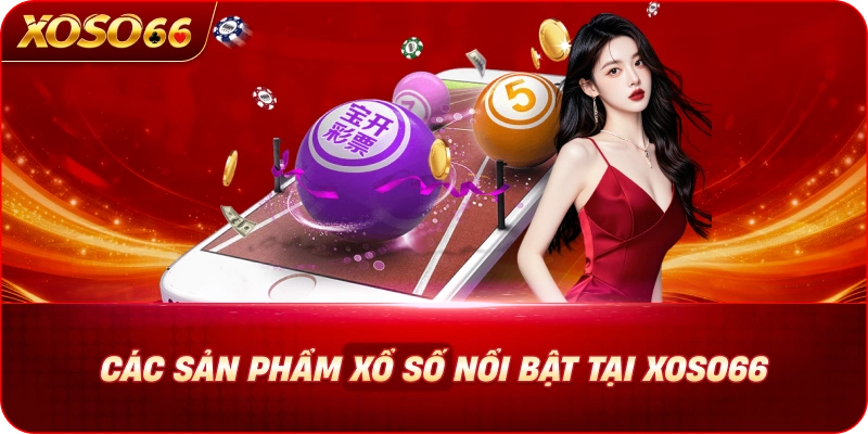 XOSO66 25 cac-san-pham-xo-so-noi-bat-tai-xoso66
