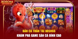 Bắn Cá Thần Tài XOSO66 - Khám Phá Game Săn Cá Đỉnh Cao