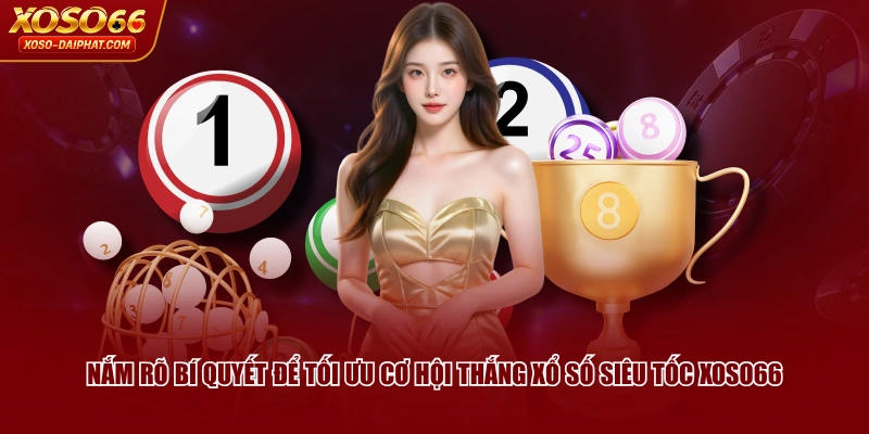 Xổ Số Siêu Tốc XOSO66 Quay Số Nhanh, Nhận Thưởng Lớn 4 Nắm rõ bí quyết để tối ưu cơ hội thắng Xổ Số Siêu Tốc XOSO66