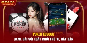 Poker XOSO66 - Game Bài Với Luật Chơi Thú Vị, Hấp Dẫn