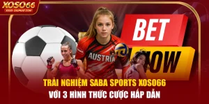 Trải Nghiệm SABA Sports XOSO66 Với 3 Hình Thức Cược Hấp Dẫn