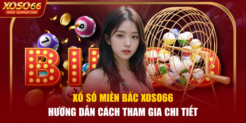 Xổ Số Miền Bắc XOSO66 | Hướng Dẫn Cách Tham Gia Chi Tiết