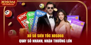 Xổ Số Siêu Tốc XOSO66 Quay Số Nhanh, Nhận Thưởng Lớn